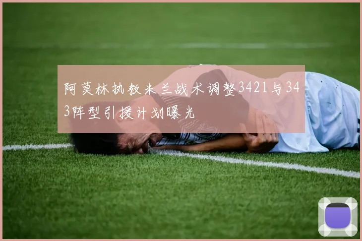 阿莫林执教米兰战术调整3421与343阵型引援计划曝光
